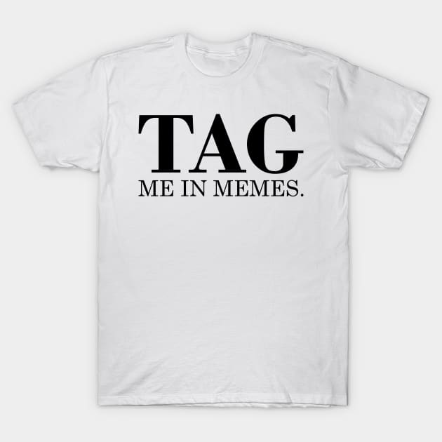 Tag Me In Memes T-Shirt by TheArtism